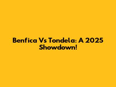 Benfica Vs Tondela: A 2025 Showdown!
