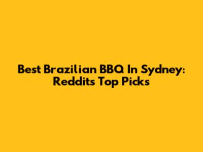Best Brazilian BBQ In Sydney: Reddit's Top Picks