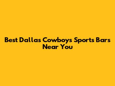 Best Dallas Cowboys Sports Bars Near You
