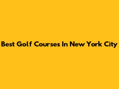 Best Golf Courses In New York City