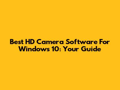 Best HD Camera Software For Windows 10: Your Guide