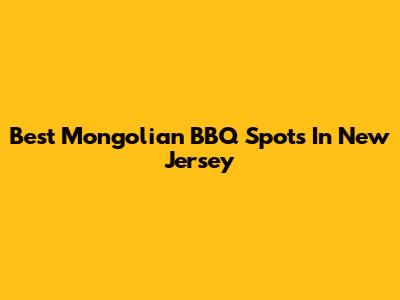 Best Mongolian BBQ Spots In New Jersey