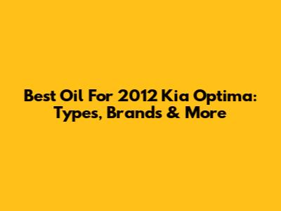 Best Oil For 2012 Kia Optima: Types, Brands & More