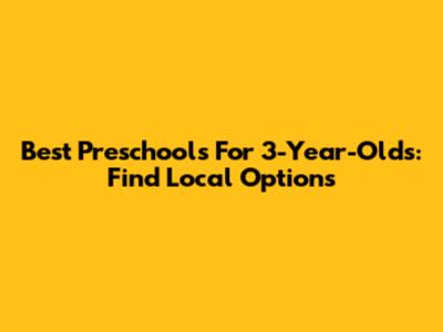 Best Preschools For 3-Year-Olds: Find Local Options