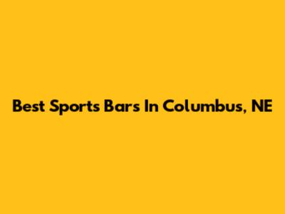 Best Sports Bars In Columbus, NE