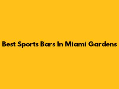 Best Sports Bars In Miami Gardens