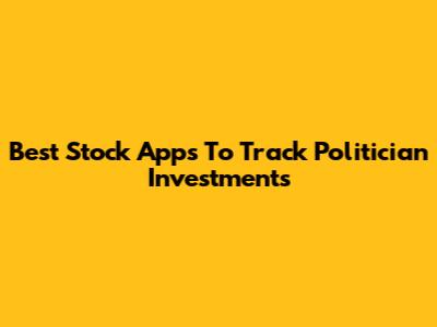 Best Stock Apps To Track Politician Investments
