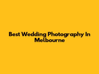 Best Wedding Photography In Melbourne