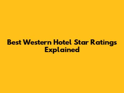 Best Western Hotel Star Ratings Explained