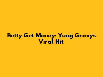 Betty Get Money: Yung Gravy's Viral Hit