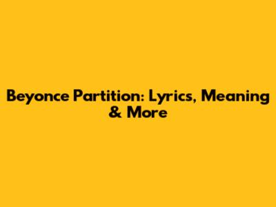 Beyonce Partition: Lyrics, Meaning & More