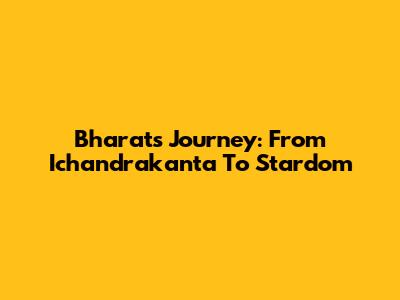 Bharat's Journey: From Ichandrakanta To Stardom
