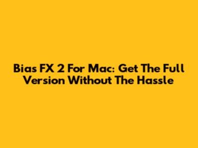 Bias FX 2 For Mac: Get The Full Version Without The Hassle