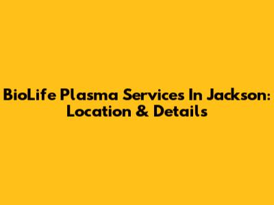 BioLife Plasma Services In Jackson: Location & Details