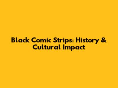 Black Comic Strips: History & Cultural Impact