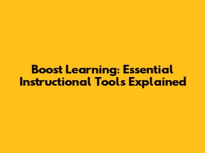 Boost Learning: Essential Instructional Tools Explained