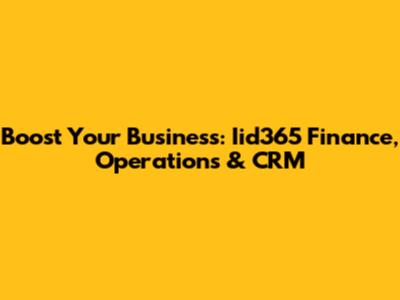 Boost Your Business: Iid365 Finance, Operations & CRM