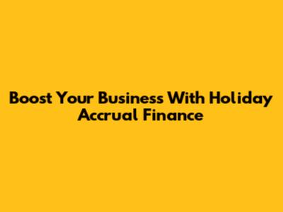 Boost Your Business With Holiday Accrual Finance