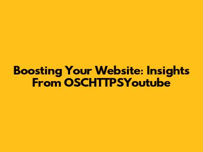 Boosting Your Website: Insights From OSCHTTPSYoutube