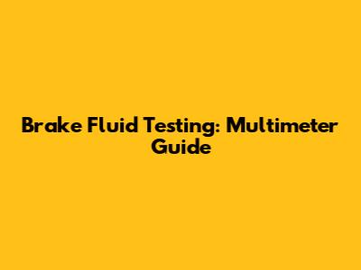 Brake Fluid Testing: Multimeter Guide