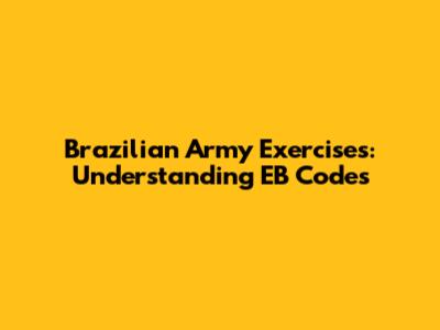 Brazilian Army Exercises: Understanding EB Codes