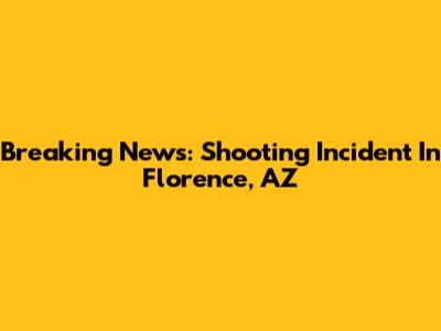 Breaking News: Shooting Incident In Florence, AZ