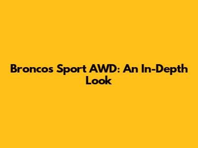 Broncos Sport AWD: An In-Depth Look