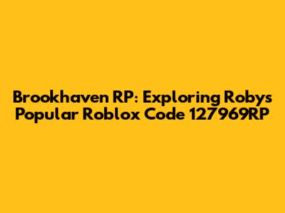Brookhaven RP: Exploring Roby's Popular Roblox Code 127969RP