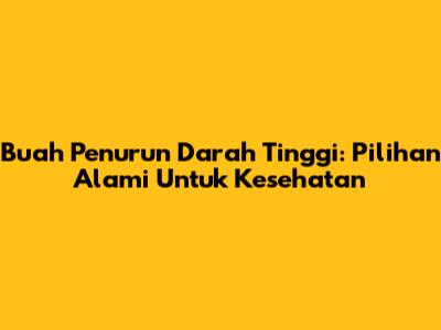 Buah Penurun Darah Tinggi: Pilihan Alami Untuk Kesehatan