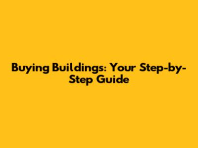 Buying Buildings: Your Step-by-Step Guide