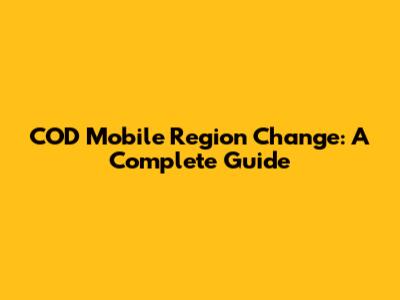 COD Mobile Region Change: A Complete Guide