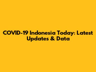 COVID-19 Indonesia Today: Latest Updates & Data