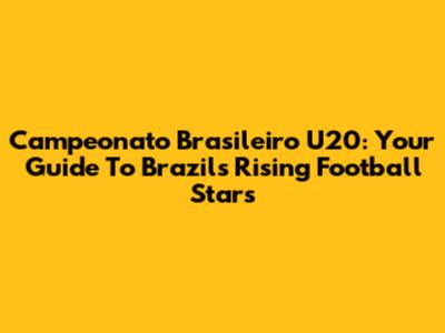 Campeonato Brasileiro U20: Your Guide To Brazil's Rising Football Stars