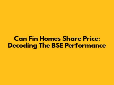 Can Fin Homes Share Price: Decoding The BSE Performance
