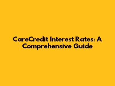 CareCredit Interest Rates: A Comprehensive Guide