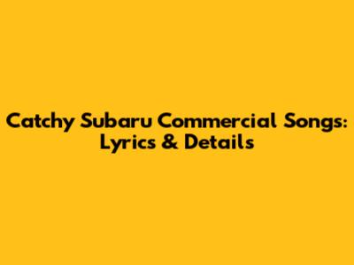 Catchy Subaru Commercial Songs: Lyrics & Details