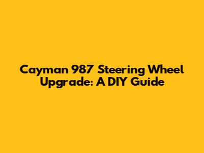 Cayman 987 Steering Wheel Upgrade: A DIY Guide