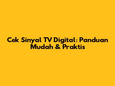 Cek Sinyal TV Digital: Panduan Mudah & Praktis