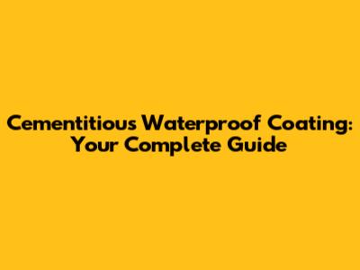Cementitious Waterproof Coating: Your Complete Guide