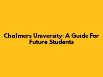 Chalmers University: A Guide For Future Students