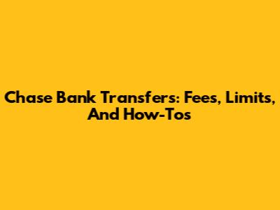 Chase Bank Transfers: Fees, Limits, And How-Tos