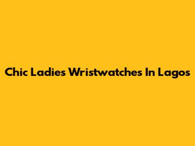 Chic Ladies' Wristwatches In Lagos