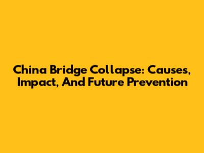 China Bridge Collapse: Causes, Impact, And Future Prevention