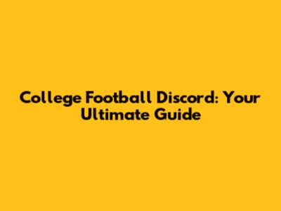 College Football Discord: Your Ultimate Guide