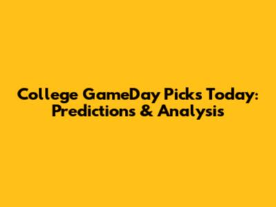 College GameDay Picks Today: Predictions & Analysis