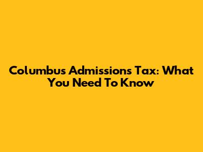 Columbus Admissions Tax: What You Need To Know