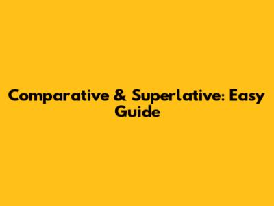 Comparative & Superlative: Easy Guide