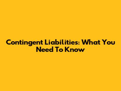 Contingent Liabilities: What You Need To Know