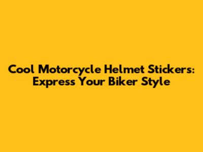Cool Motorcycle Helmet Stickers: Express Your Biker Style