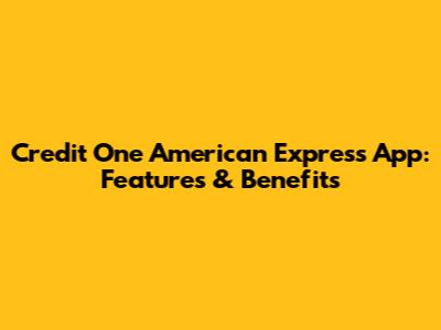 Credit One American Express App: Features & Benefits